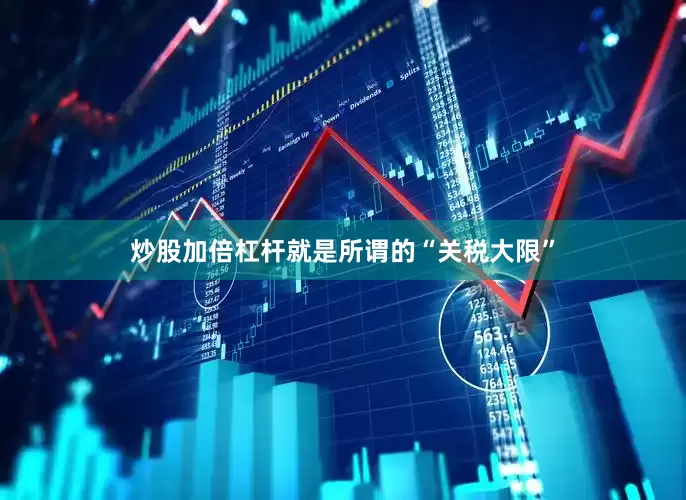 炒股加倍杠杆就是所谓的“关税大限”