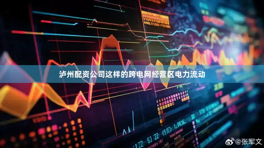 泸州配资公司这样的跨电网经营区电力流动
