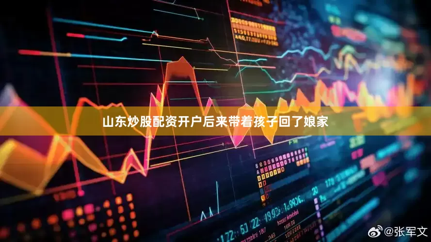 山东炒股配资开户后来带着孩子回了娘家