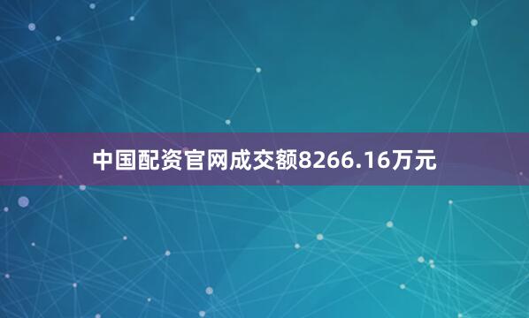 中国配资官网成交额8266.16万元