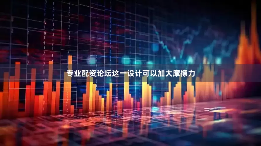 专业配资论坛这一设计可以加大摩擦力