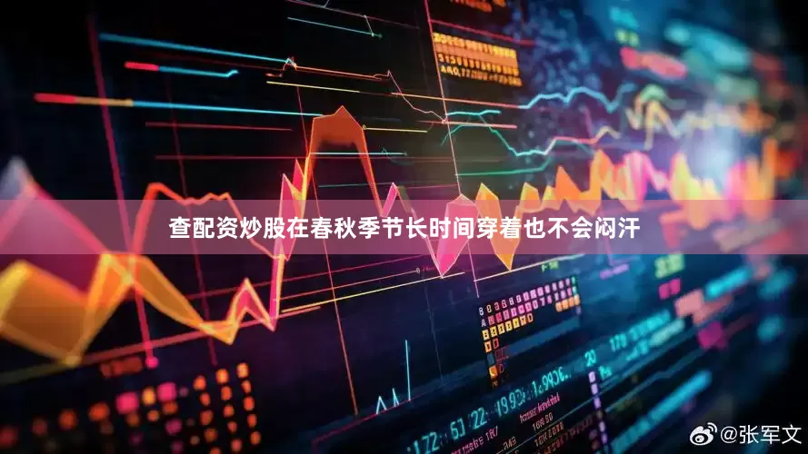 查配资炒股在春秋季节长时间穿着也不会闷汗