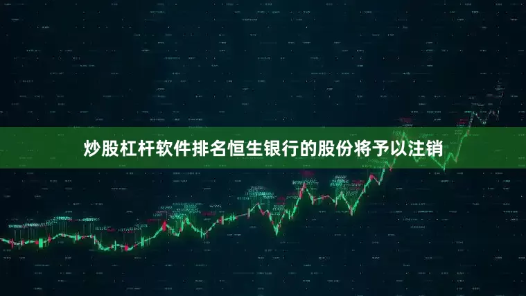 炒股杠杆软件排名恒生银行的股份将予以注销